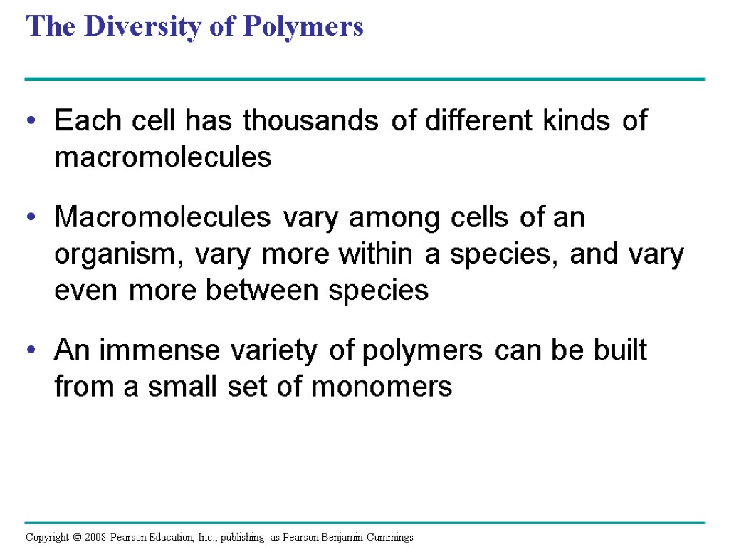 The Diversity of Polymers Each cell has thousands of different kinds of macromolecules Macromolecules